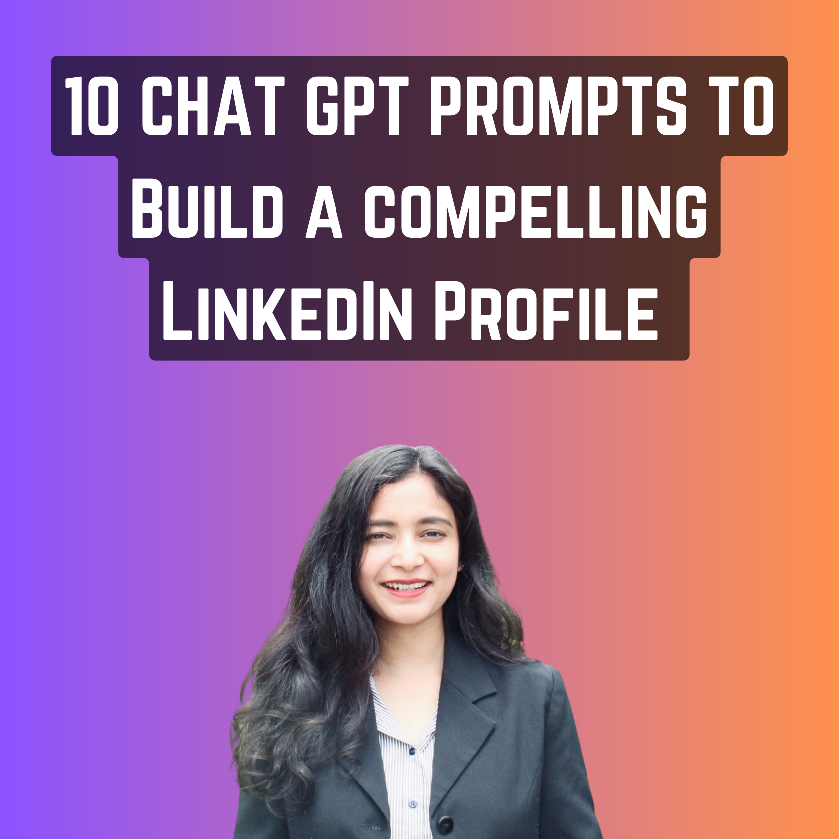 10 CHAT GPT PROMPTS TO BUILD A COMPELLING LINKEDIN PROFILE